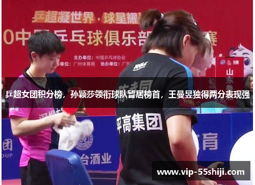 乒超女团积分榜，孙颖莎领衔球队暂居榜首，王曼昱独得两分表现强