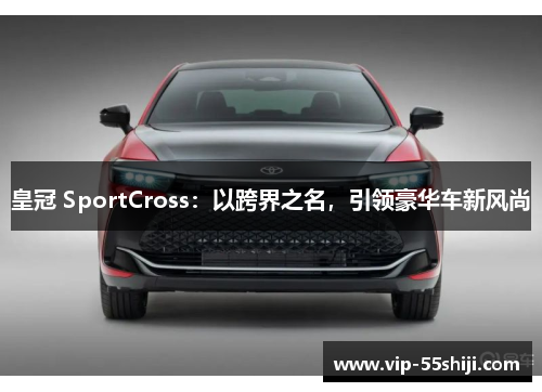 皇冠 SportCross：以跨界之名，引领豪华车新风尚